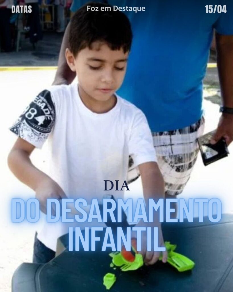 Dia do Desarmamento Infantil
Datas 14 de Abril 2025 Foz em Destaque "Sua Vida mais divertida"