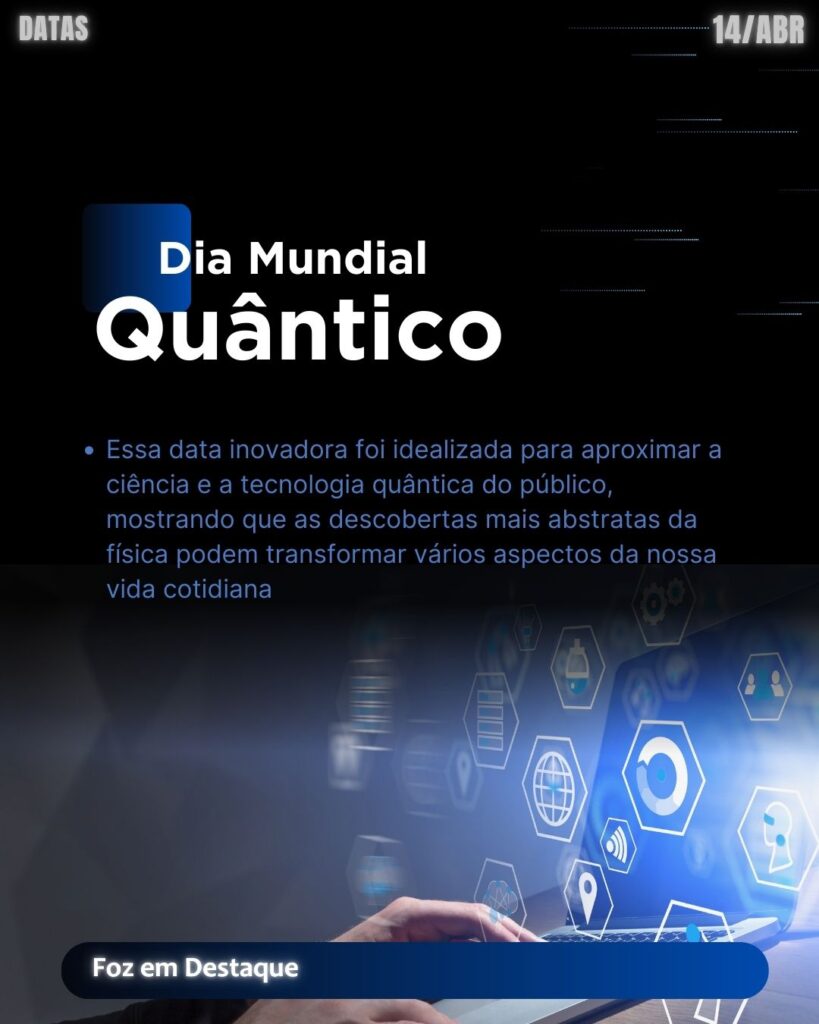 Dia Mundial Quântico
Datas 14 de Abril 2025 Foz em Destaque "Sua Vida mais divertida"