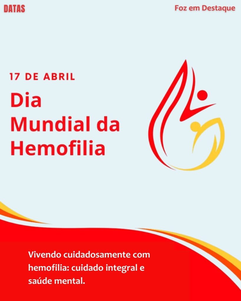 Dia Mundial da Hemofilia
Datas 17 de Abril 2025 Foz em Destaque “Sua Vida mais divertida“