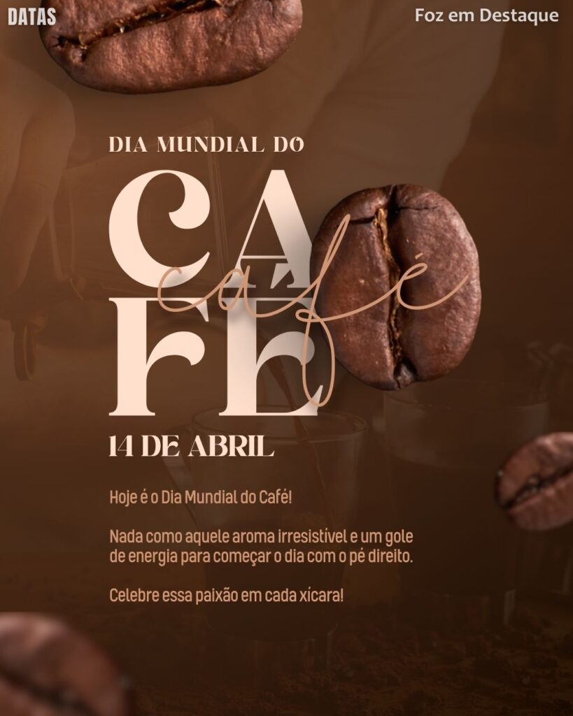 Dia Mundial do Café
Datas 14 de Abril 2025 Foz em Destaque "Sua Vida mais divertida"