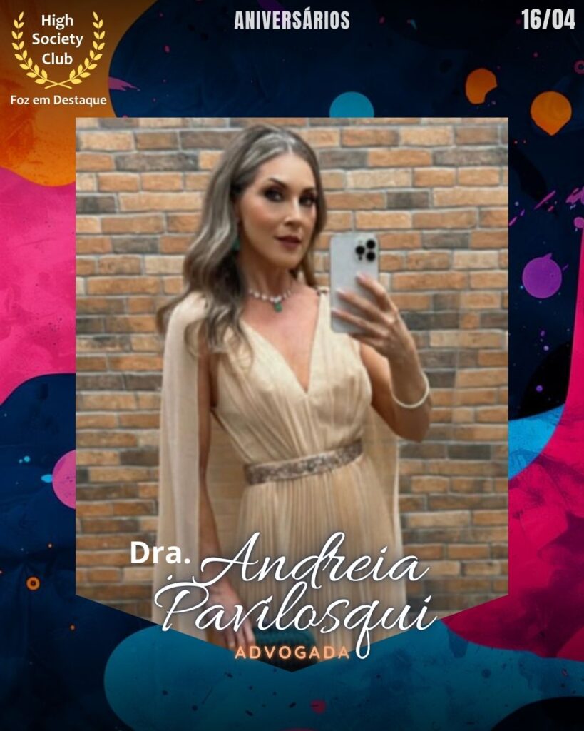 Dra.  Andreia Pavilosqui - Advogada 
Aniversários 16 de Abril 2025 Foz em Destaque High Society Club