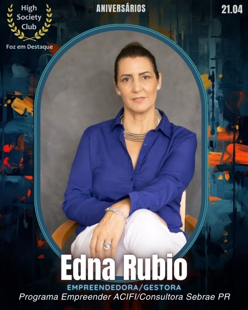 Edna Rubio - Empreendedora/Gestora - Programa Empreender ACIFI/Consultora Sebrae PR
Aniversários 21 de Abril 2025 Foz em Destaque High Society Club