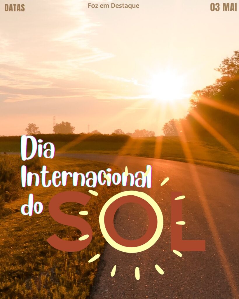 Dia Internacional do Sol
Datas 03 de maio 2025 Foz em Destaque "Sua Vida mais divertida