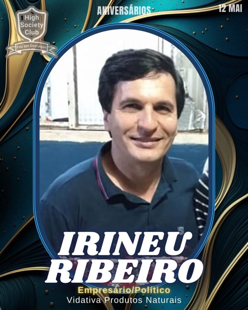 Irineu Ribeiro - Empresário/Político - Vidativa Produtos Naturais
Aniversários 12 de Maio 2025 Foz em Destaque High Society Club