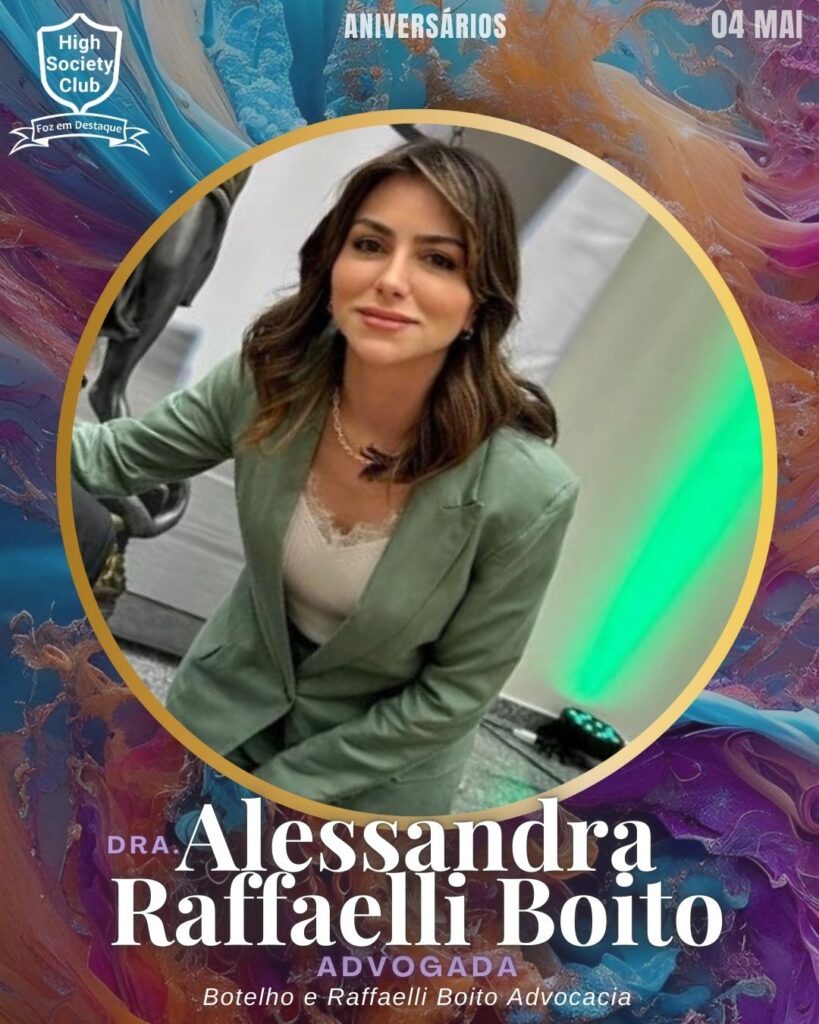 Dra. Alessandra Raffaelli Boito - Advogada - Botelho e Raffaelli Boito Advocacia
Aniversários 04 de Maio 2025 Foz em Destaque High Society Club