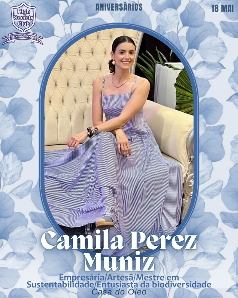 Camila Perez Muniz - Empresária/Artesã/Mestre em Sustentabilidade Empresarial/Entusiasta da biodiversidade - Casa do Óleo
Aniversários 18 de Maio 2025 Foz em Destaque High Society Club