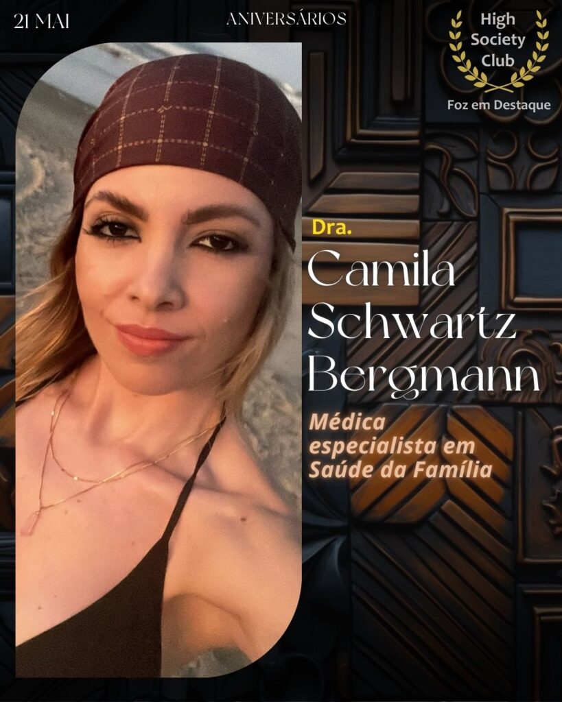 Dra. Camila Schwartz Bergmann - Médica especialista em Saúde da Família
Aniversários 21 de Maio 2025 Foz em Destaque High Society Club