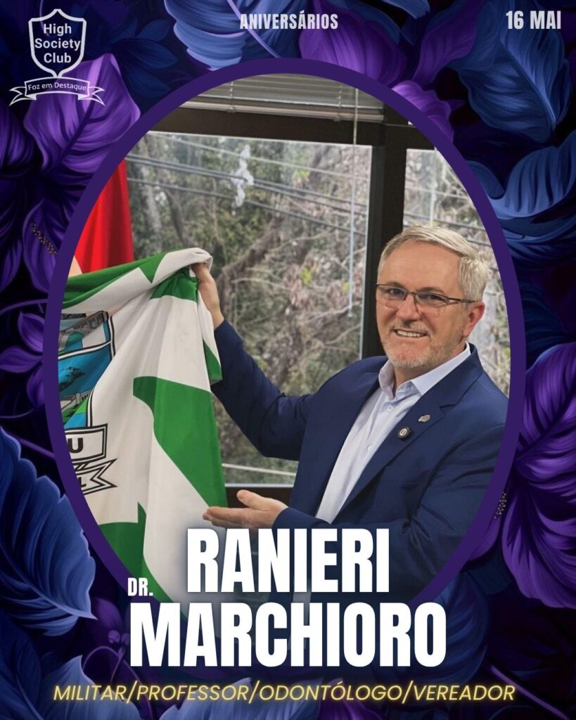 Dr. Ranieri Marchioro -
Militar/Professor/Odontólogo/Vereador
Aniversários 16 de Maio 2025 Foz em Destaque High Society Club