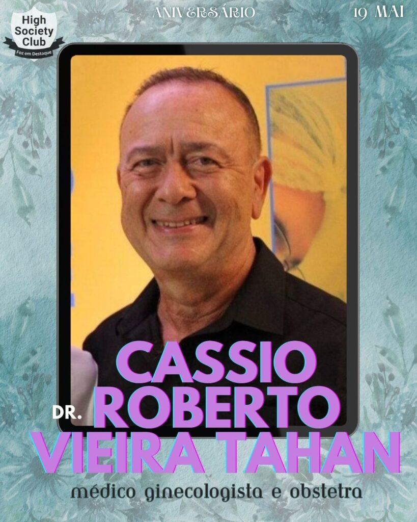 Dr. Cassio Roberto Vieira Tahan -
Médico Ginecologista e Obstetra
Aniversários 19 de Maio 2025 Foz em Destaque High Society Club