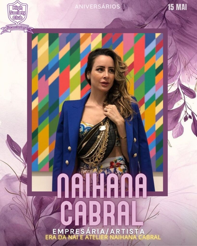 Naihana Cabral - Empresária/Artista - Era da Nai e Atelier Naihana Cabral
Aniversários 15 de Maio 2025 Foz em Destaque High Society Club
