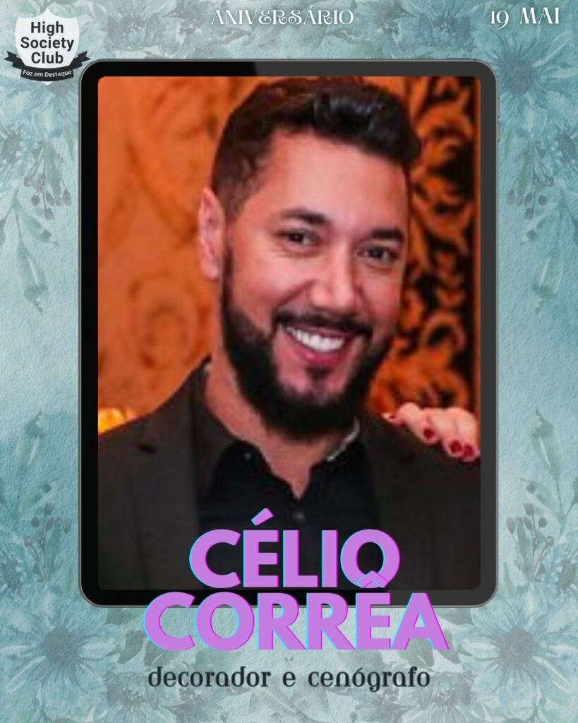 Célio Corrêa - Decorador e Cenógrafo
Aniversários 19 de Maio 2025 Foz em Destaque High Society Club