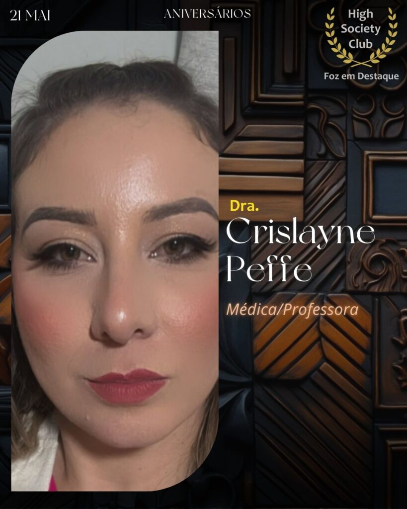 Dra. Crislayne Peffe - Médica/Professora
Aniversários 21 de Maio 2025 Foz em Destaque High Society Club