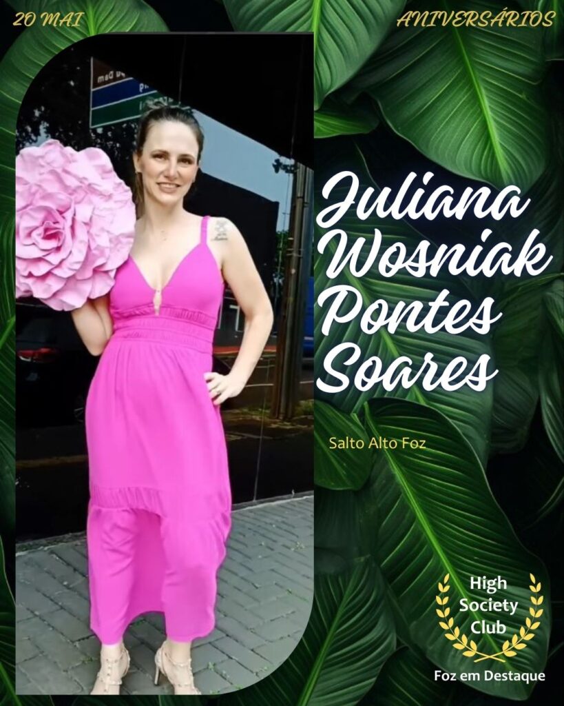 Juliana Wosniak Pontes Soares - Salto Alto Foz
Aniversários 20 de Maio 2025 Foz em Destaque High Society Club