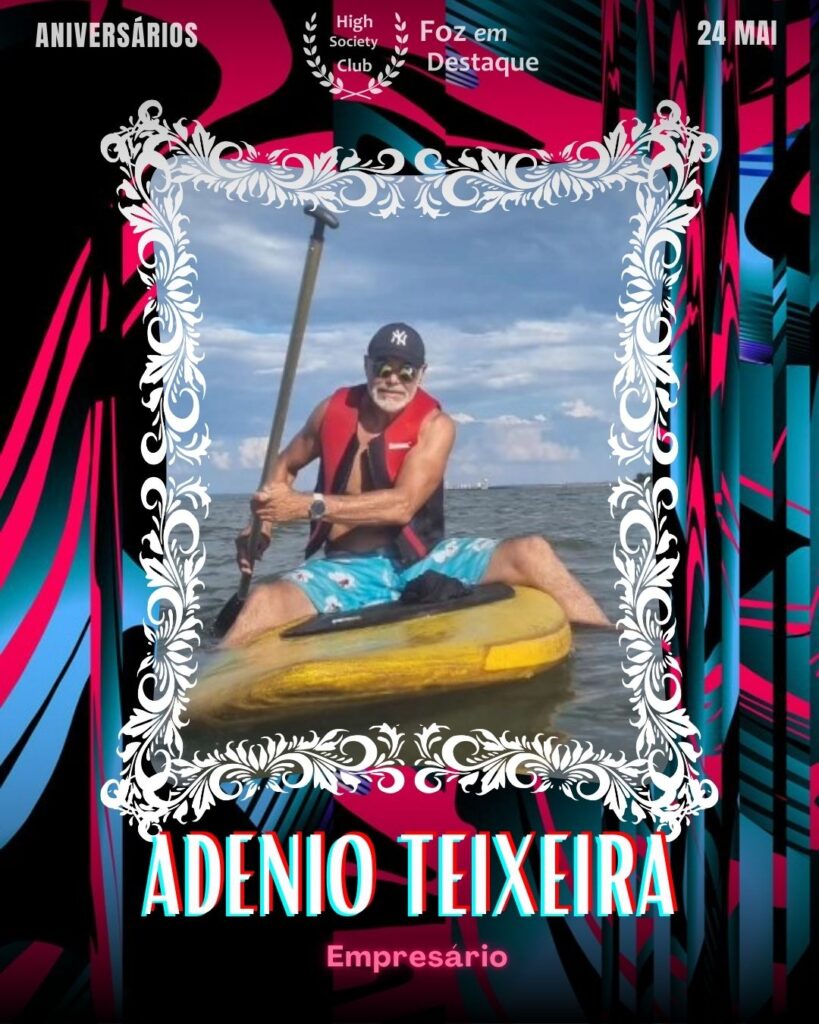 Adenio Teixeira
Empresário
Aniversários 24 de Maio 2025 Foz em Destaque High Society Club - Parabéns aos integrantes de nosso clube de vantagens!!!

