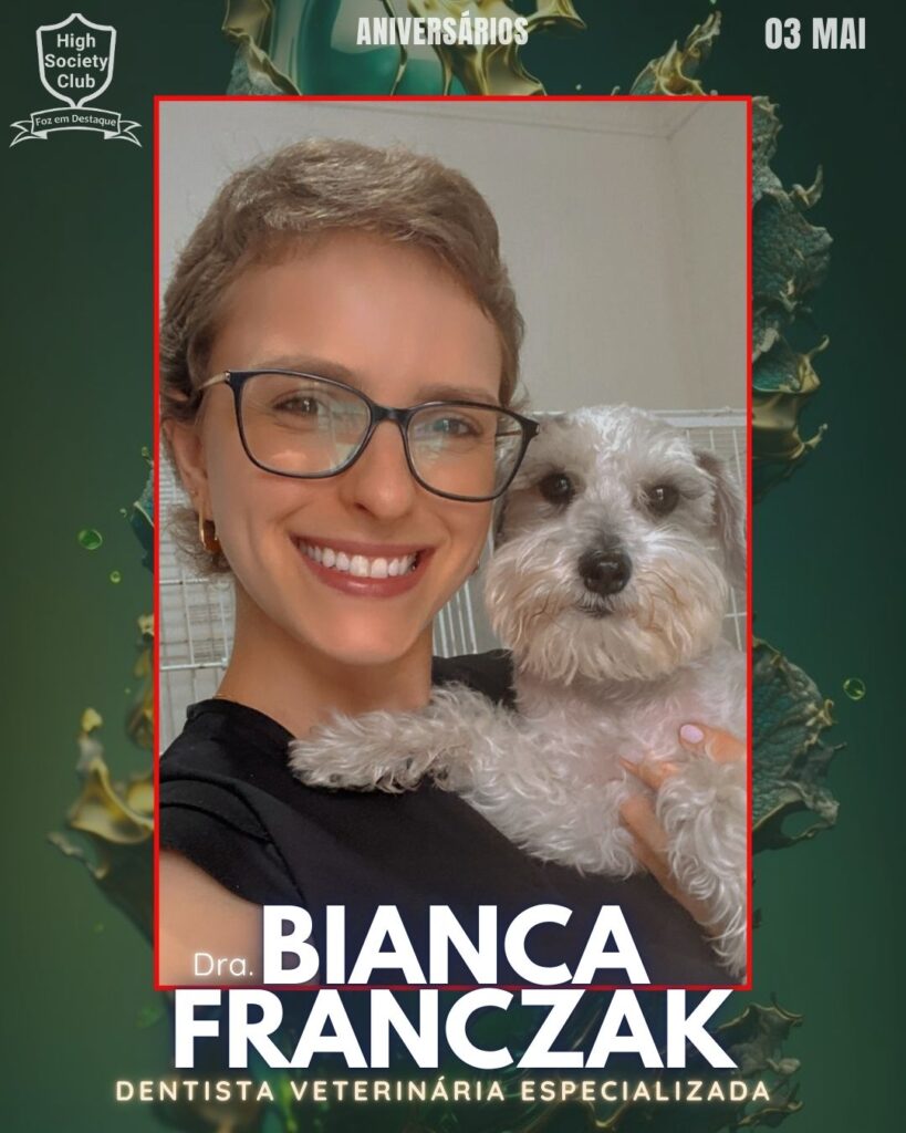 Dra. Bianca Franczak - Dentista Veterinária Especializada
Aniversários 03 de maio 2025 Foz em Destaque High Society Club