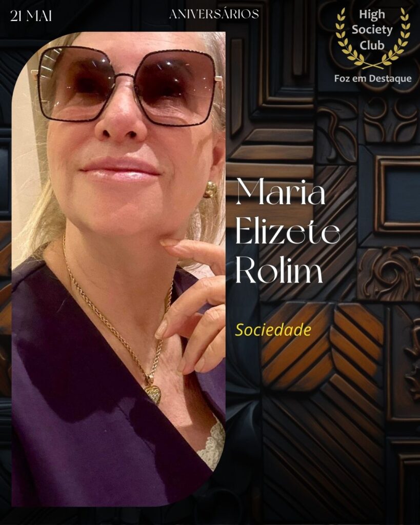 Maria Elizete Rolim
Aniversários 21 de Maio 2025 Foz em Destaque High Society Club