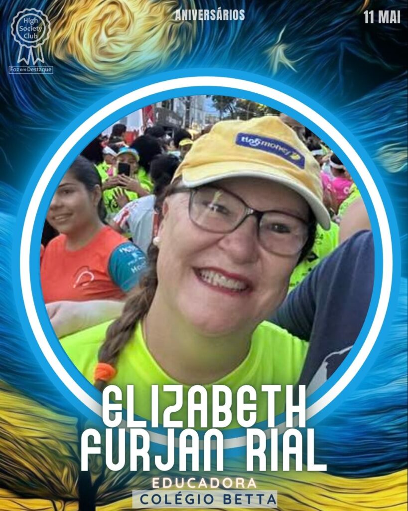 Elizabeth Furjan Rial - Educadora - Colégio Betta
Aniversários 11 de Maio 2025 Foz em Destaque High Society Club