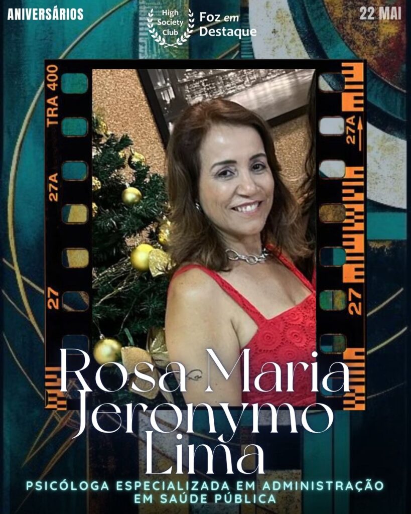 Rosa Maria Jeronymo Lima
Psicóloga Especializada em Administração Em Saúde Pública
Aniversários 22 de Maio 2025 Foz em Destaque High Society Club