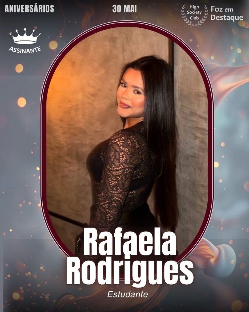 Rafaela Rodrigues
Estudante
HIGH SOCIETY CLUB
Aniversários 30 de Maio 2025 Foz em Destaque High Society Club - Parabéns aos integrantes de nosso clube de vantagens!!