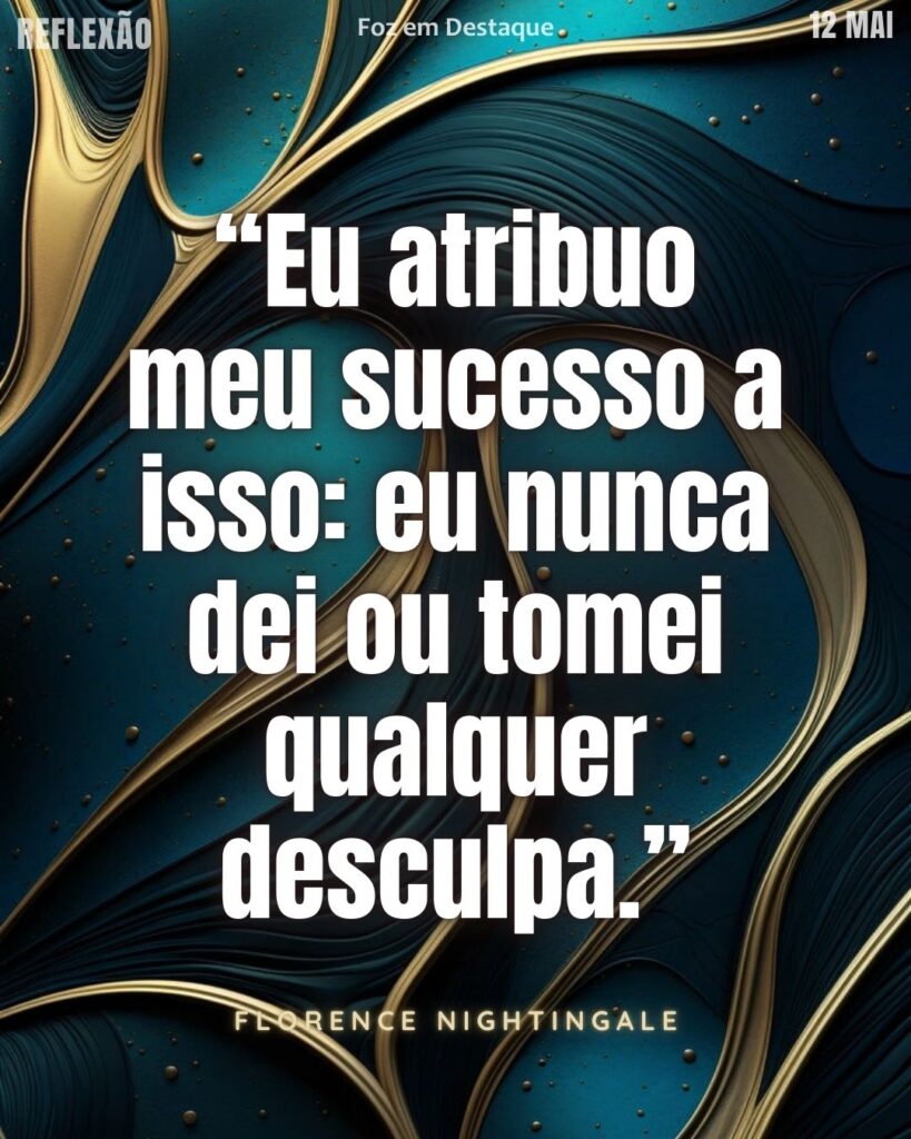 “Eu atribuo meu sucesso a isso: eu nunca dei ou tomei qualquer desculpa”. (Florence Nightingale)
Reflexão 12 de Maio 2025 Foz em Destaque “Sua Vida mais divertida”.