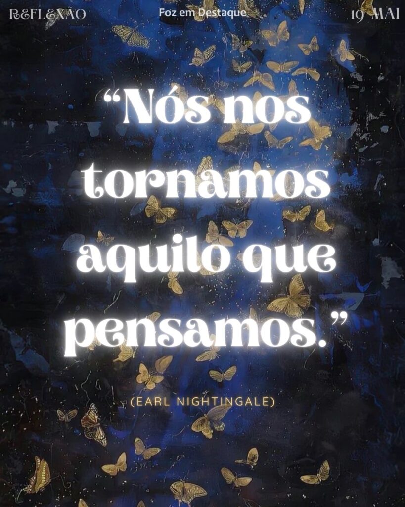 “Nós nos tornamos aquilo que pensamos.” (Earl Nightingale)
Reflexão 19 de Maio 2025 Foz em Destaque “Sua Vida mais divertida”.

