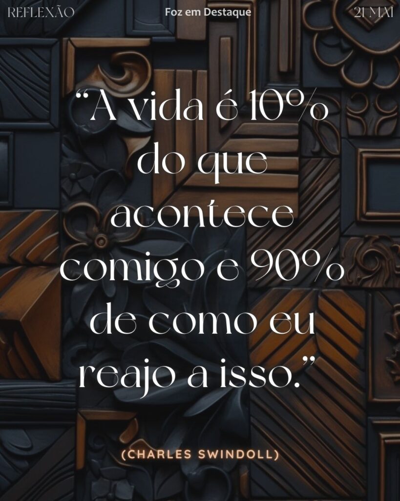 “A vida é 10% do que acontece comigo e 90% de como eu reajo a isso.” (Charles Swindoll)
Reflexão 21 de Maio 2025 Foz em Destaque “Sua Vida mais divertida”.