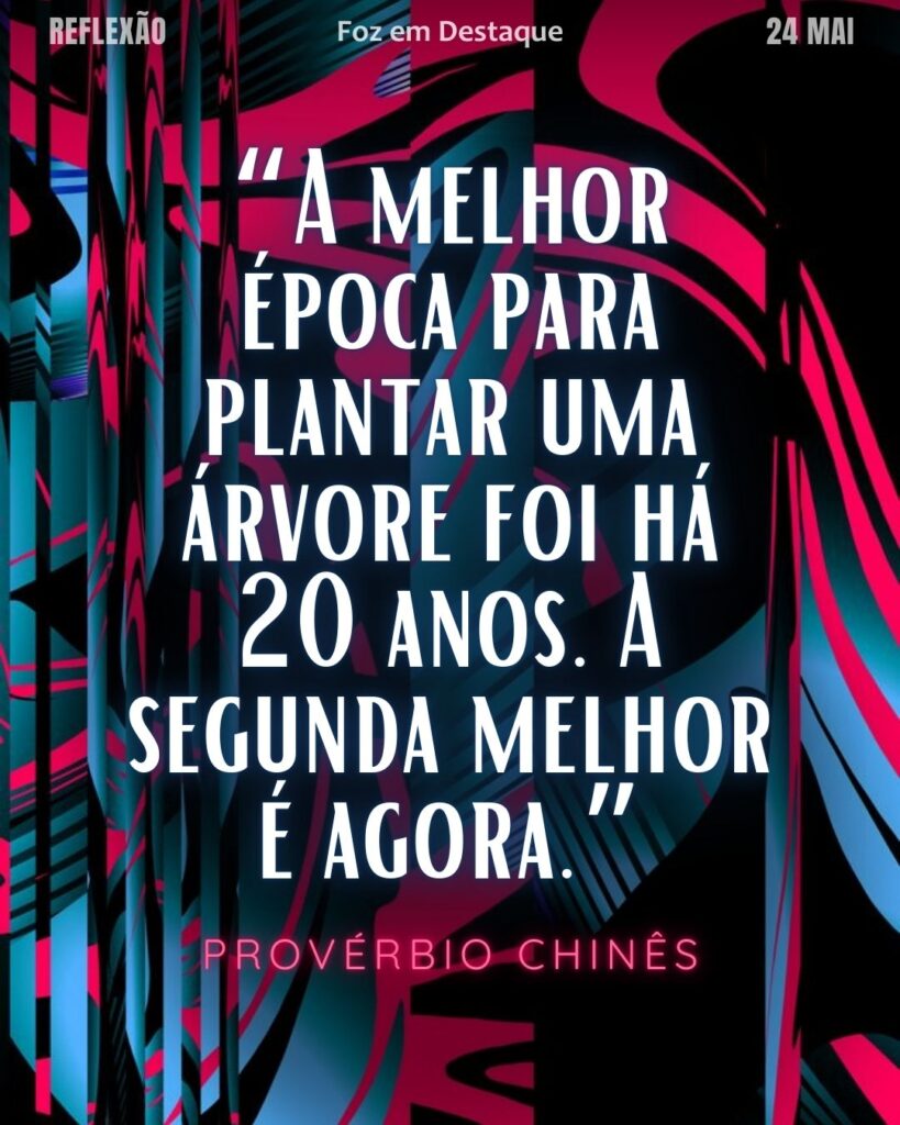 “A melhor época para plantar uma árvore foi há 20 anos. A segunda melhor é agora.”
(Provérbio chinês)
Reflexão 24 de Maio 2025 Foz em Destaque “Sua Vida mais divertida”. Conheça e reflita com frases de pessoas que fazem a nossa história...