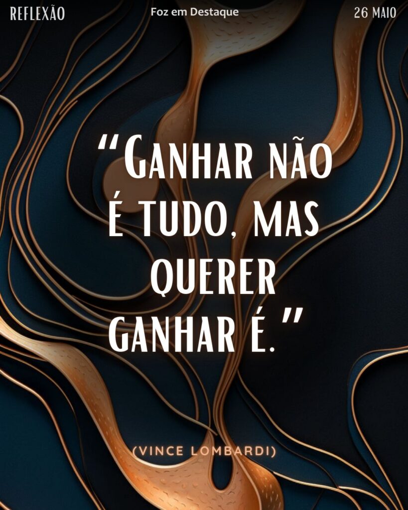 “Ganhar não é tudo, mas querer ganhar é.” (Vince Lombardi)
Reflexão 26 de Maio 2025 Foz em Destaque “Sua Vida mais divertida”.