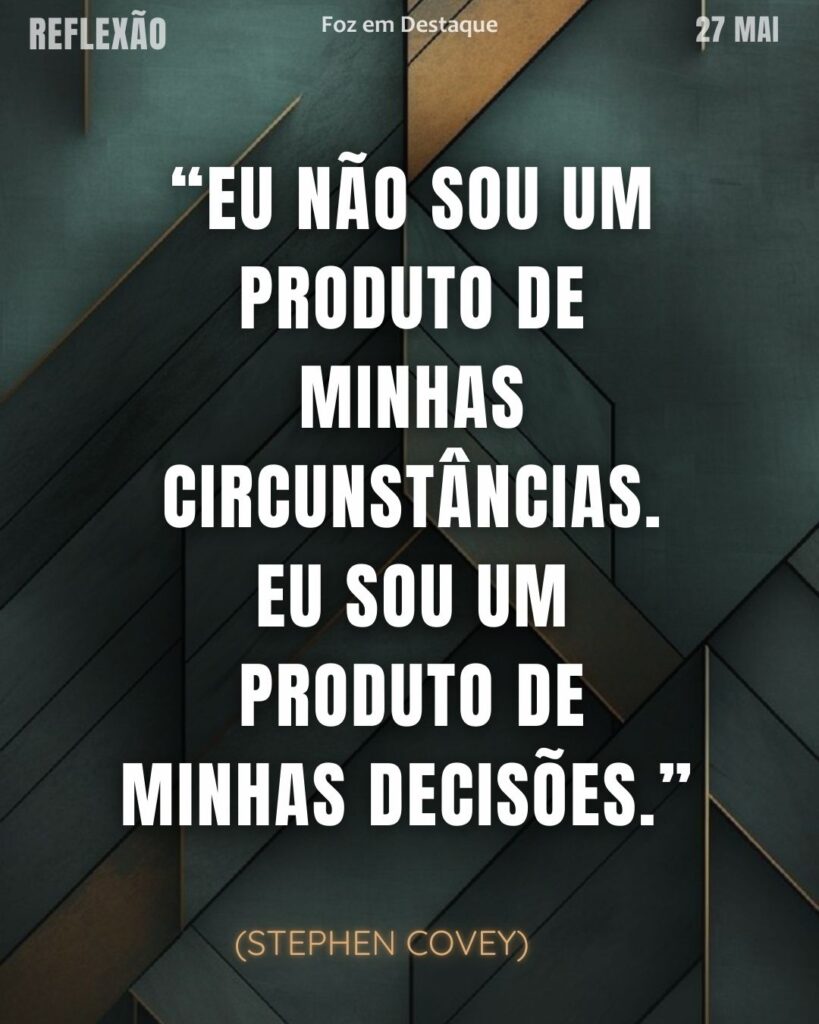 “Eu não sou um produto de minhas circunstâncias. Eu sou um produto de minhas decisões.”  (Stephen Covey)

Reflexão 27 de Maio 2025 Foz em Destaque “Sua Vida mais divertida”.