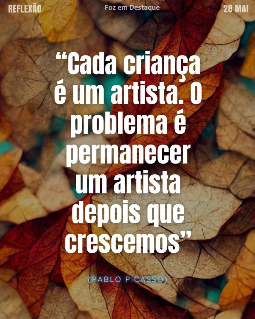 “Cada criança é um artista. O problema é permanecer um artista depois que crescemos”
Pablo Picasso
Reflexão 27 de Maio 2025 Foz em Destaque “Sua Vida mais divertida”.