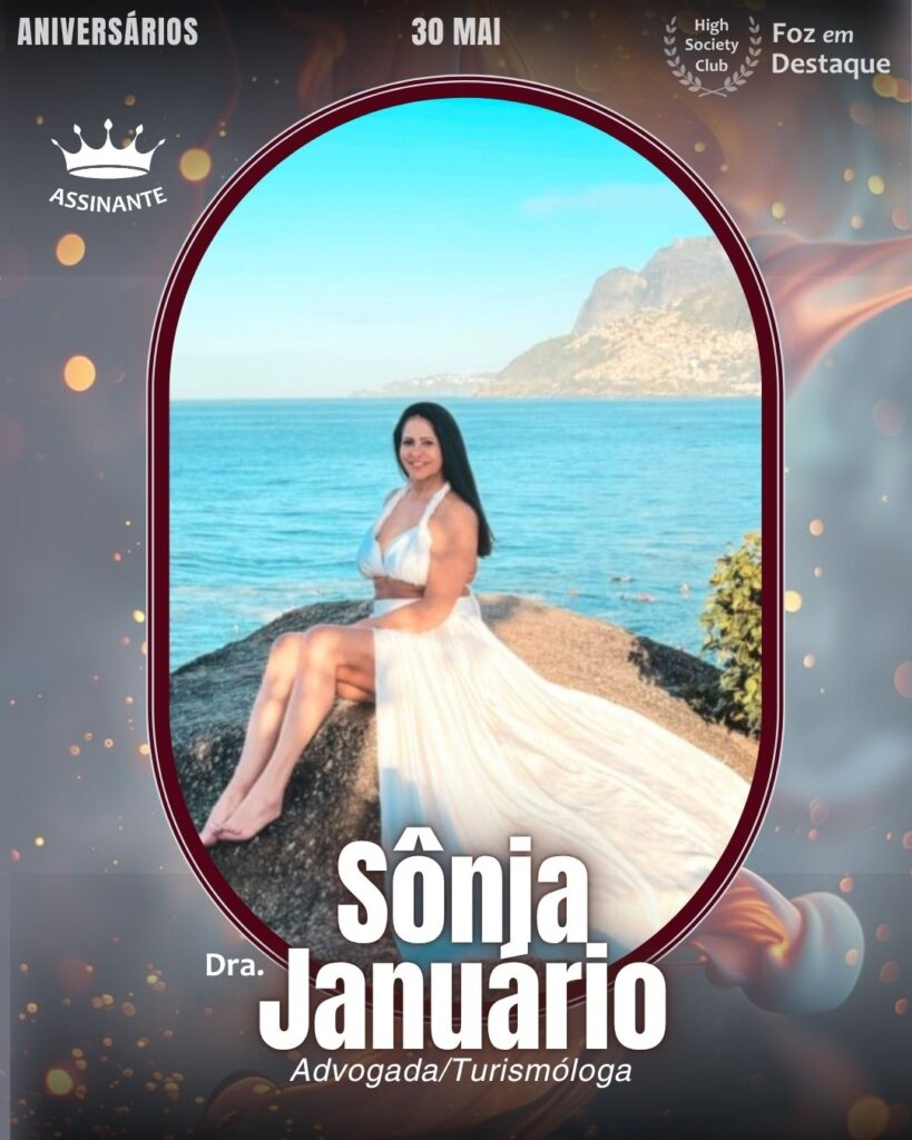 Dra. Sônia Januário
Advogada/Turismóloga
HIGH SOCIETY CLUB
Aniversários 30 de Maio 2025 Foz em Destaque High Society Club - Parabéns aos integrantes de nosso clube de vantagens!!