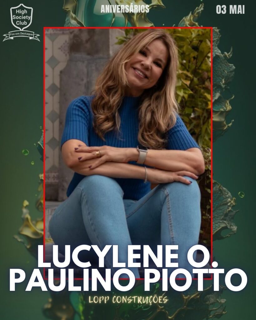Lucylene O. Paulino Piotto - LOPP Construções
Aniversários 03 de maio 2025 Foz em Destaque High Society Club