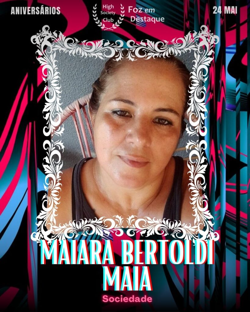 Maiara Bertoldi Maia
Sociedade
Aniversários 24 de Maio 2025 Foz em Destaque High Society Club - Parabéns aos integrantes de nosso clube de vantagens!!!