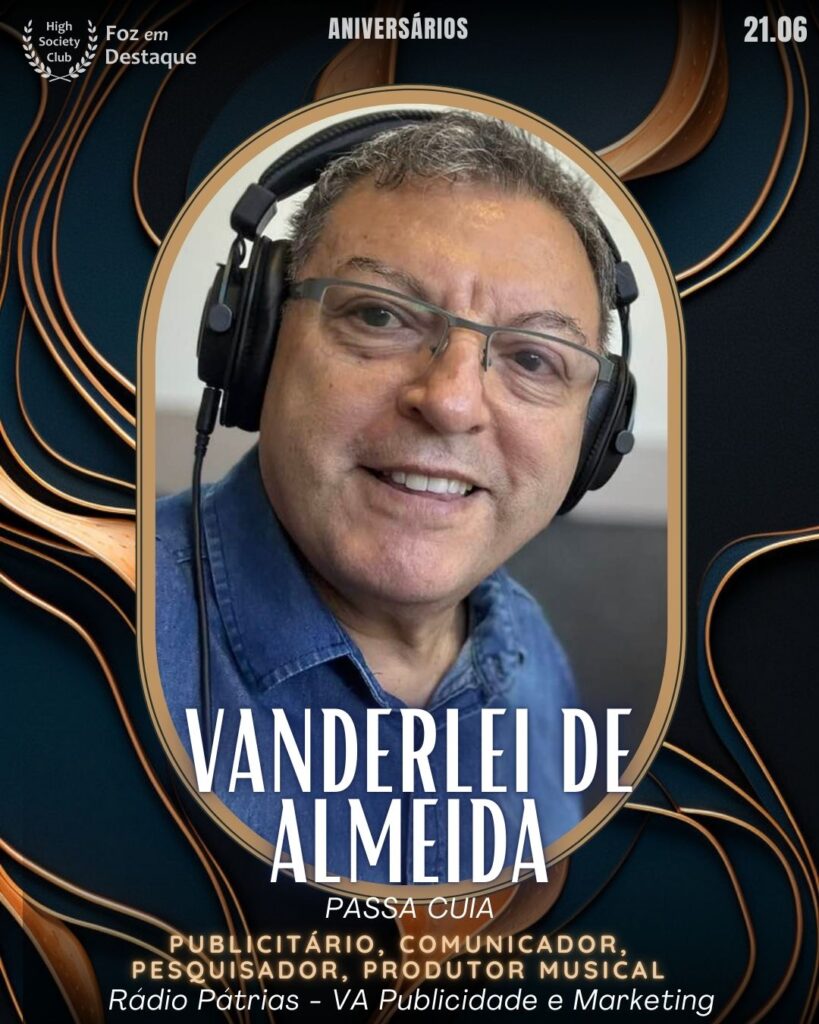 Vanderlei de Almeida - Passa Cuia - Publicitário, Comunicador, Pesquisador, Produtor Musical Rádio Pátrias - VA Publicidade e Marketing
Aniversários 26 de Maio 2025 Foz em Destaque High Society Club