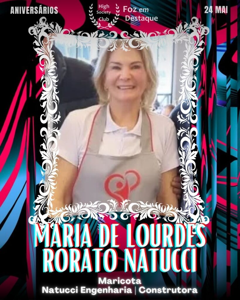 Maria de Lourdes Rorato Natucci 
- Maricota
Natucci Engenharia | Construtora
Aniversários 24 de Maio 2025 Foz em Destaque High Society Club - Parabéns aos integrantes de nosso clube de vantagens!!!