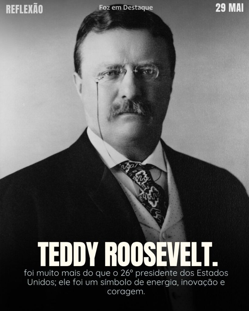Teddy Roosevelt-
Reflexão 27 de Maio 2025 Foz em Destaque “Sua Vida mais divertida”.