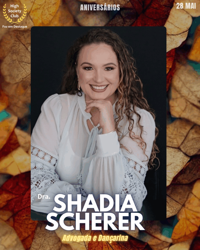 Dra. Shadia Scherer - Advogada e Dançarina
Aniversários 28 de Maio 2025 Foz em Destaque High Society Club