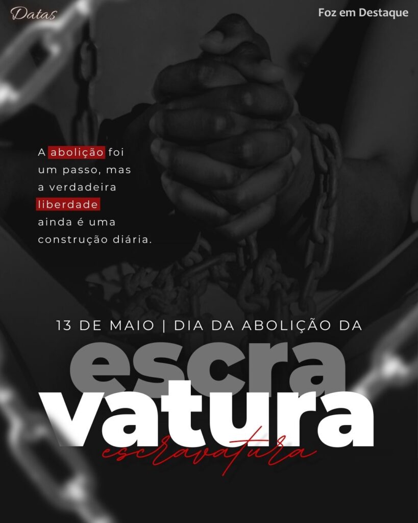 Abolição da Escravatura - Lei Áurea
Reflexão Foz em Destaque "Sua Vida mais divertida".