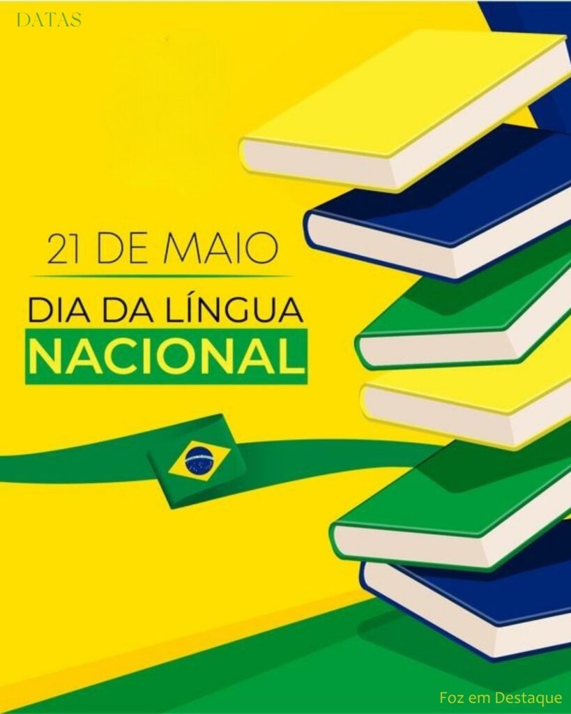Dia da Língua Nacional
Datas 21 de maio 2025 Foz em Destaque "Sua Vida mais divertida".