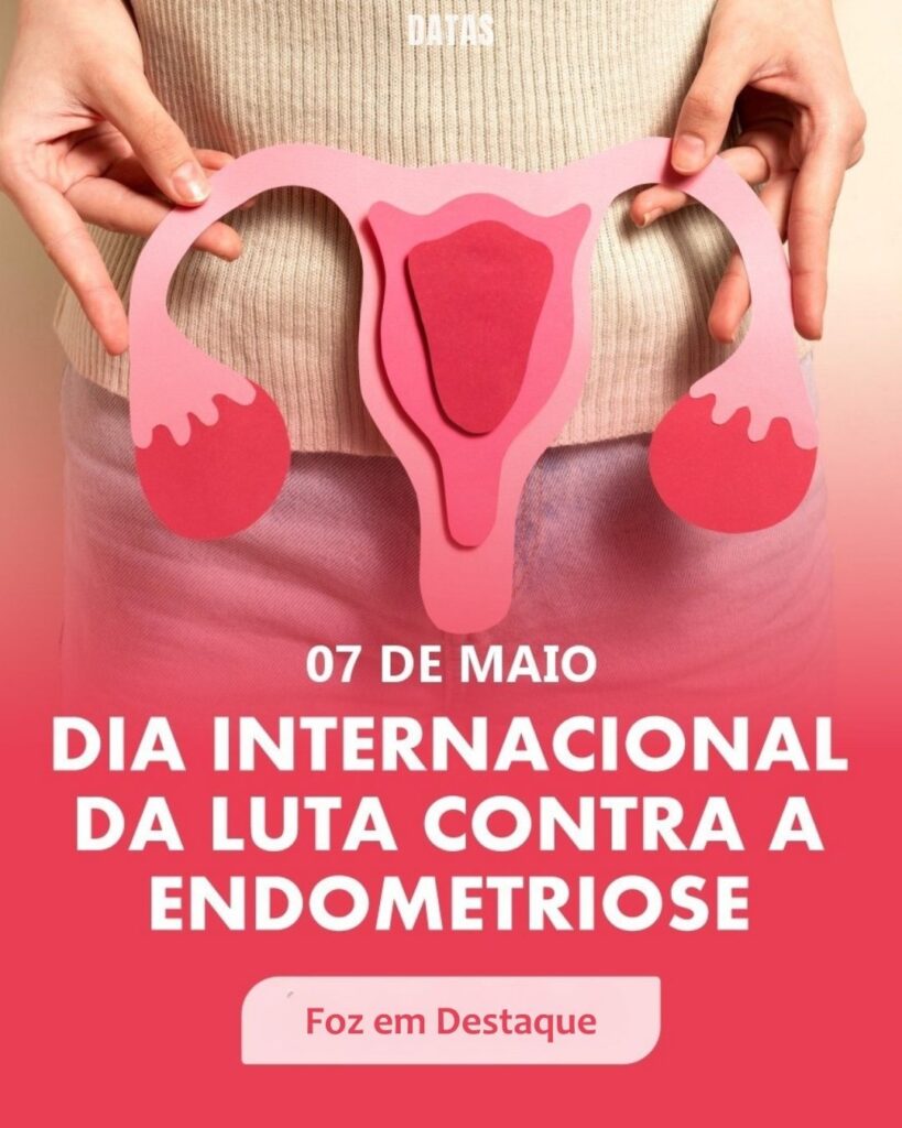 Dia Internacional da Luta contra a Endometriose
Datas 07 de maio 2025 Foz em Destaque "Sua Vida mais divertida