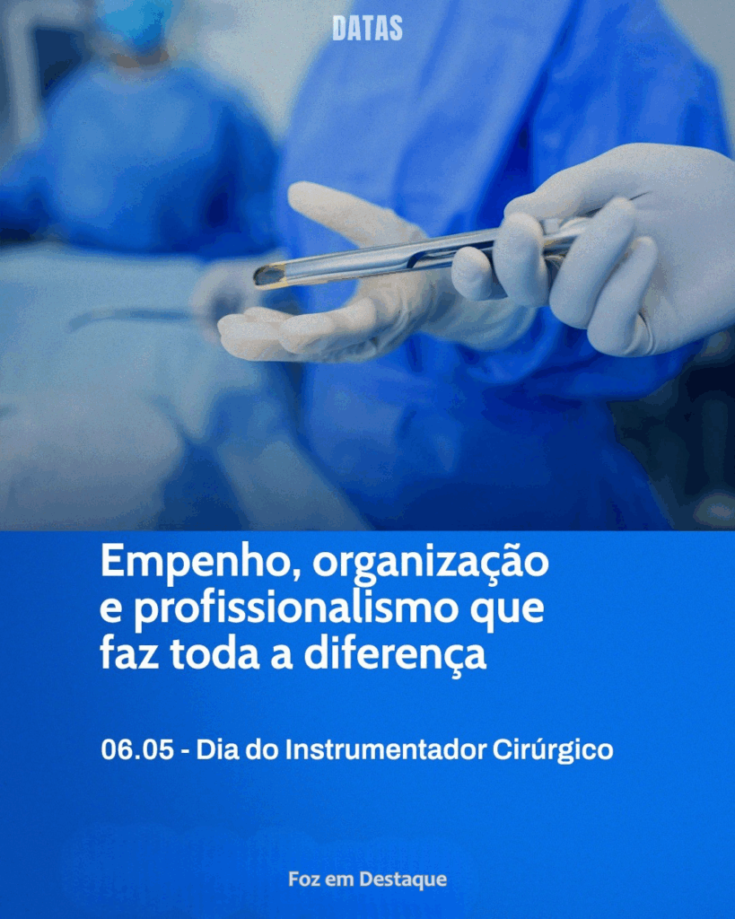 Dia do Instrumentador Cirúrgico
Datas 06 de maio 2025 Foz em Destaque "Sua Vida mais divertida