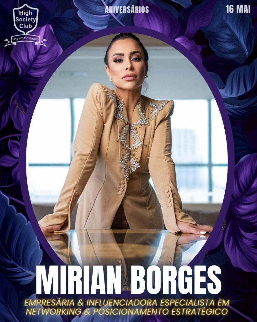 Mirian Borges - Empresária & Influenciadora Especialista em Networking & Posicionamento Estratégico
Aniversários 16 de Maio 2025 Foz em Destaque High Society Club
