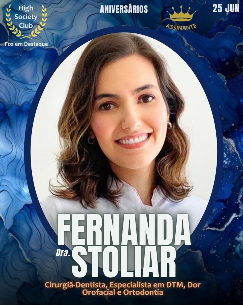 Dra. Fernanda Stoliar - Cirurgiã-Dentista, Especialista em DTM, Dor Orofacial e Ortodontia
HighSocietyClub FozEmDestaque Aniversariantes 25/06/2025