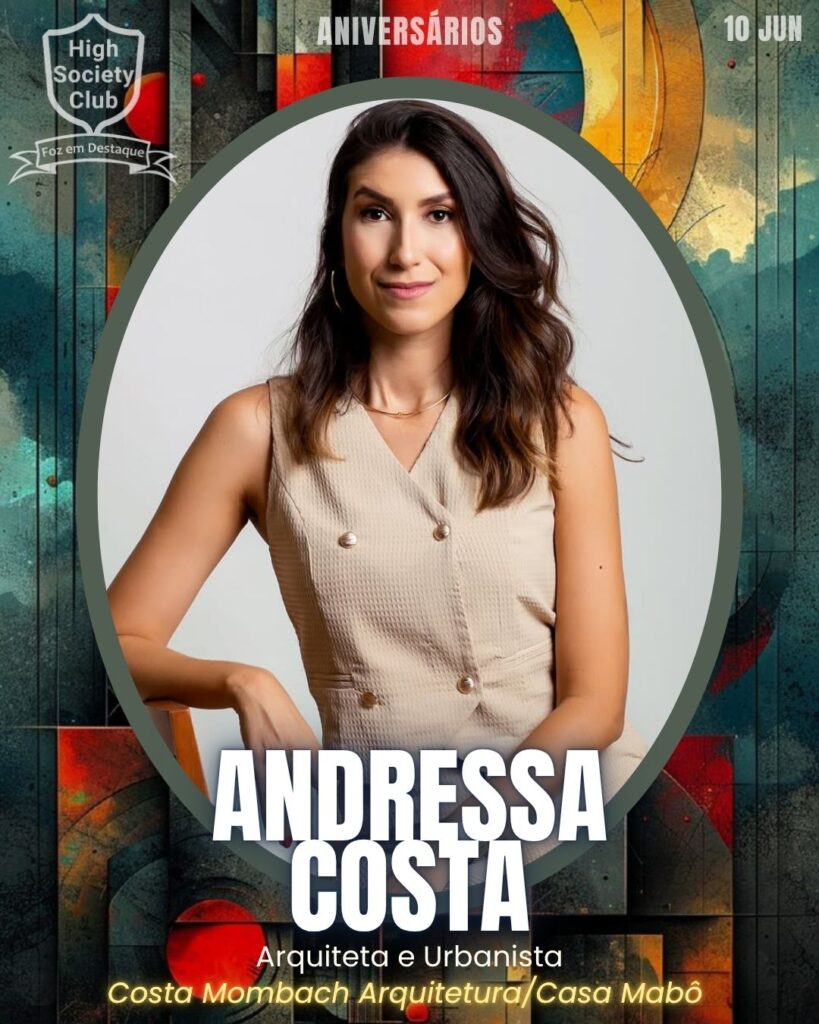 Andressa Costa - Arquiteta e Urbanista - Costa Mombach Arquitetura/Casa Mabô
Aniversários 10 de junho 2025 Foz em Destaque High Society Club