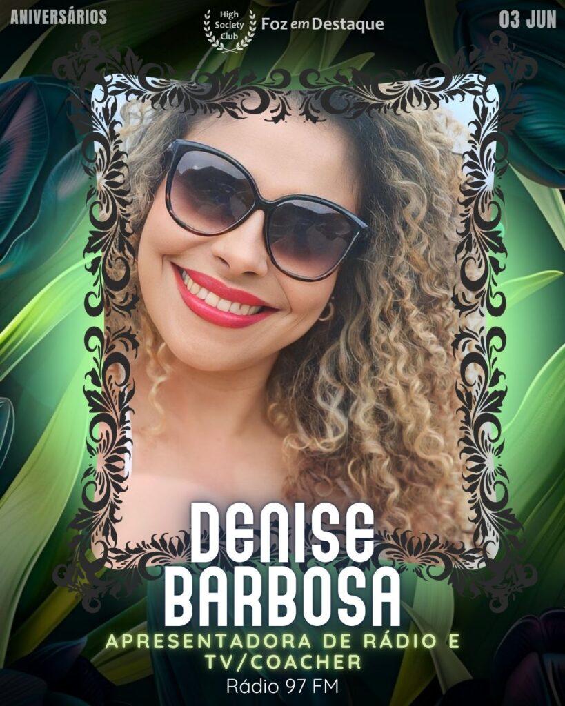Denise Barbosa
Apresentadora de Rádio e TV/Coacher Rádio 97 FM
Aniversários 03 de junho 2025 Foz em Destaque High Society Club