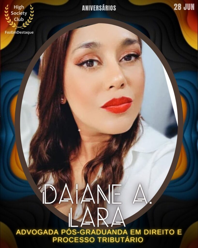 Dra. Daiane A. Lara - Advogada com pós-graduação em Direito e Processo Tributário
aniversariantes 28 junho HighSocietyClub Foz em Destaque