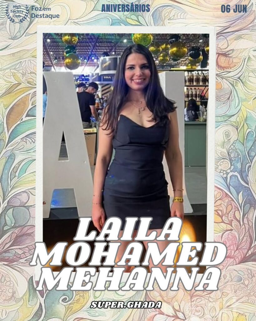 Laila Mohamed Mehanna
Super.Ghada
Aniversários 06 de junho 2025 Foz em Destaque High Society Club - Parabéns aos integrantes de nosso clube de vantagens!!