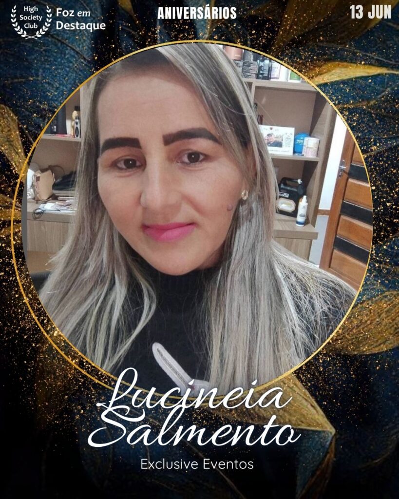 Lucineia Salmento
Exclusive Eventos
Aniversários 13 de junho 2025 Foz em Destaque High Society Club