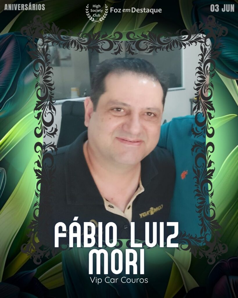 Fábio Luiz Mori - Vip Car Couros
Aniversários 03 de junho 2025 Foz em Destaque High Society Club