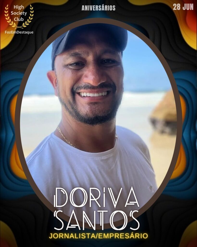 Doriva Santos - Jornalista e empresário,
aniversariantes 28 junho HighSocietyClub Foz em Destaque